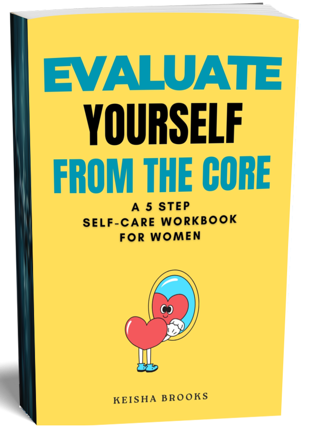 Evaluate Your Self From The Core: A 5 Step Workbook for Women