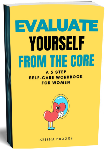 Evaluate Your Self From The Core: A 5 Step Workbook for Women